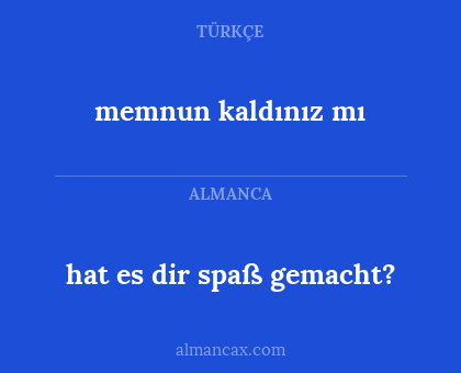 hat es dir spaß gemacht? - memnun kaldınız mı