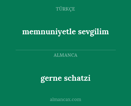 gerne schatzi - memnuniyetle sevgilim