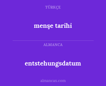 entstehungsdatum - menşe tarihi