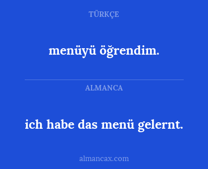 ich habe das menü gelernt. - menüyü öğrendim.