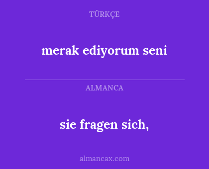 sie fragen sich, - merak ediyorum seni