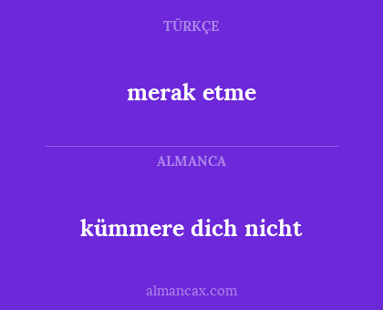 merak etme - kümmere dich nicht