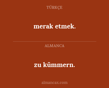 merak etmek. - zu kümmern.