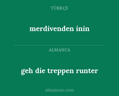 merdivenden inin - geh die treppen runter