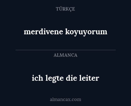 merdivene koyuyorum - ich legte die leiter