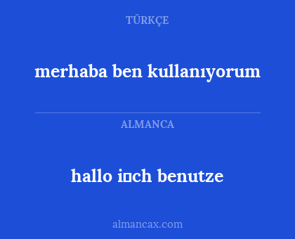 hallo i̇ch benutze - merhaba ben kullanıyorum