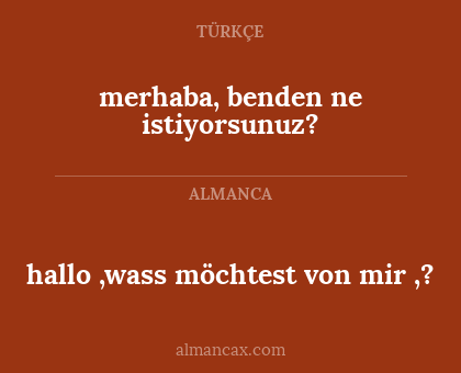 hallo ,wass möchtest von mir ,? - merhaba, benden ne istiyorsunuz?
