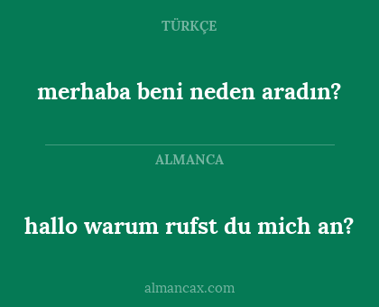 hallo warum rufst du mich an? - merhaba beni neden aradın?
