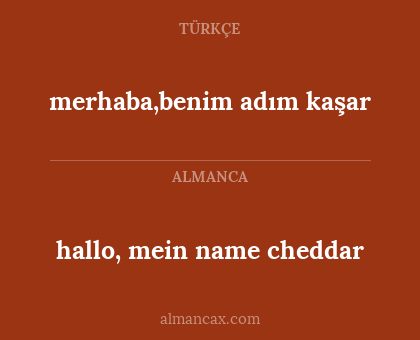 merhaba,benim adım kaşar - hallo, mein name cheddar