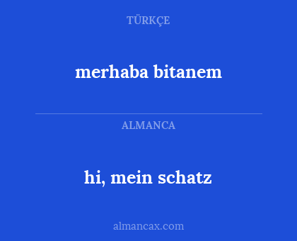 merhaba bitanem - hi, mein schatz