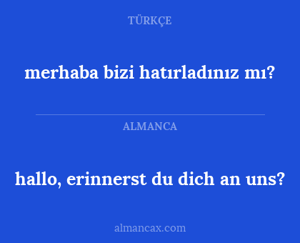 hallo, erinnerst du dich an uns? - merhaba bizi hatırladınız mı?