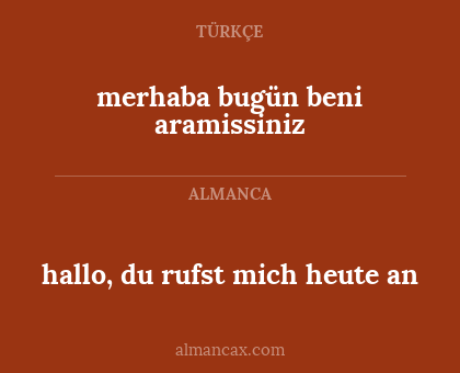 merhaba bugün beni aramissiniz - hallo, du rufst mich heute an