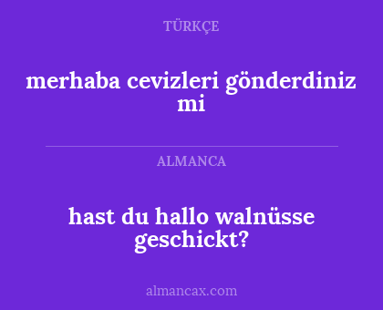 merhaba cevizleri gönderdiniz  mi - hast du hallo walnüsse geschickt?