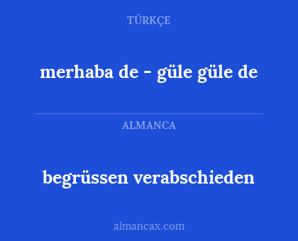 merhaba de - güle güle de - begrüssen verabschieden