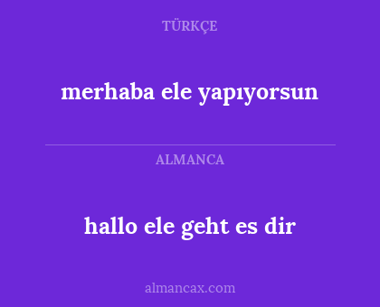 merhaba ele yapıyorsun - hallo ele geht es dir
