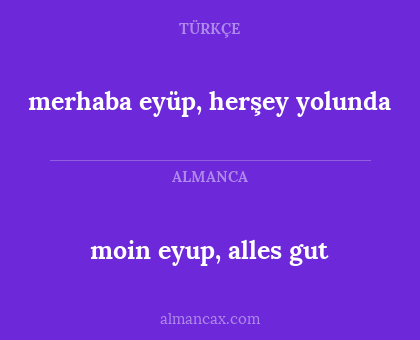moin eyup, alles gut - merhaba eyüp, herşey yolunda
