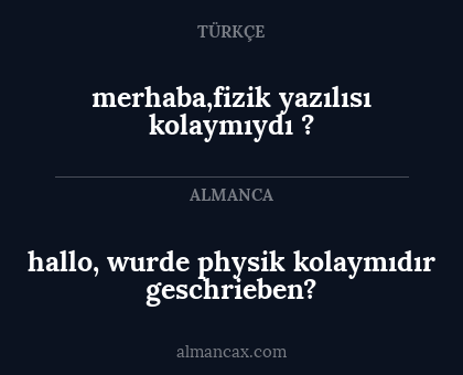 hallo, wurde physik kolaymıdır geschrieben? - merhaba,fizik yazılısı kolaymıydı ?