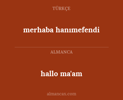 merhaba hanımefendi - hallo ma'am