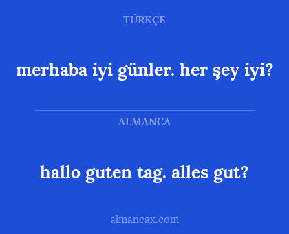 merhaba iyi günler. her şey iyi? - hallo guten tag. alles gut?