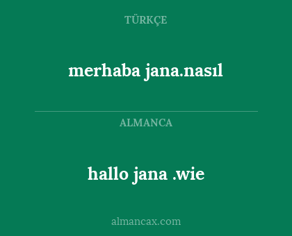hallo jana .wie - merhaba jana.nasıl