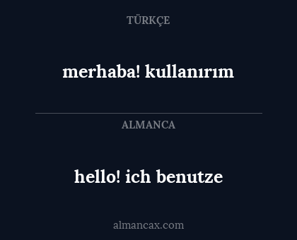 hello! ich benutze - merhaba! kullanırım