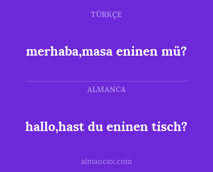 hallo,hast du eninen tisch? - merhaba,masa eninen mü?