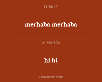 hi
hi - merhaba
merhaba