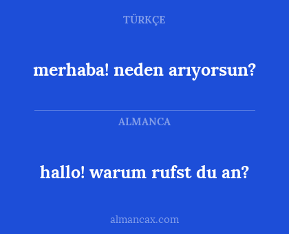 hallo! warum rufst du an? - merhaba! neden arıyorsun?
