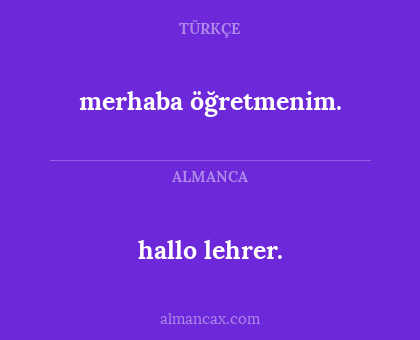 hallo lehrer. - merhaba öğretmenim.