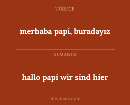 hallo papi wir sind hier - merhaba papi, buradayız