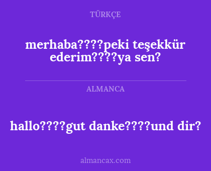 hallo????gut danke????und dir? - merhaba????peki teşekkür ederim????ya sen?