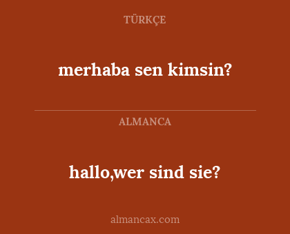 merhaba sen kimsin? - hallo,wer sind sie?