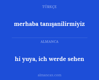 hi yuya, ich werde sehen - merhaba tanışanilirmiyiz