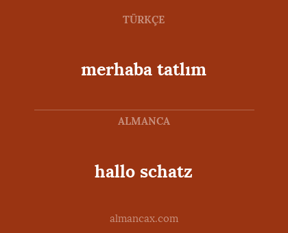 merhaba tatlım - hallo schatz