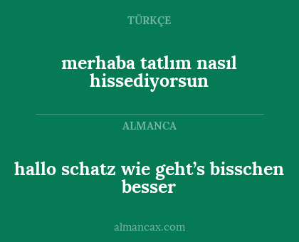 merhaba tatlım nasıl hissediyorsun - hallo schatz wie geht’s bisschen besser