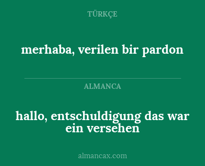 hallo, entschuldigung das war ein versehen - merhaba, verilen bir pardon