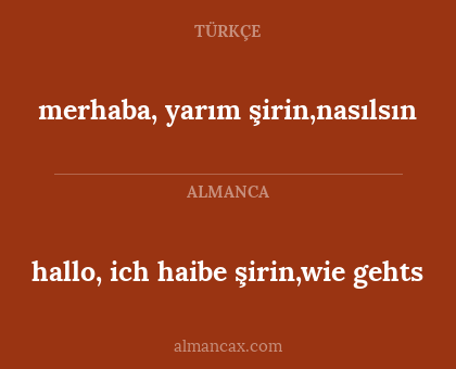 hallo, ich haibe şirin,wie gehts - merhaba, yarım şirin,nasılsın
