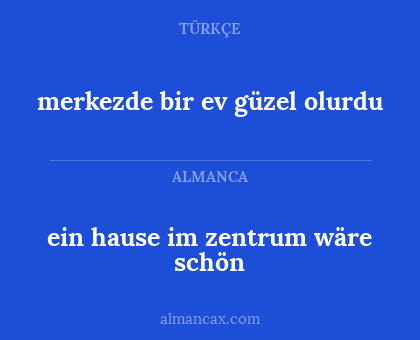 ein hause im zentrum wäre schön - merkezde bir ev güzel olurdu