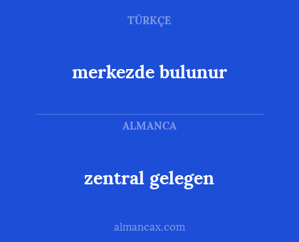 merkezde bulunur - zentral gelegen