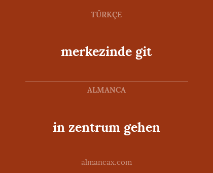 in zentrum gehen - merkezinde git