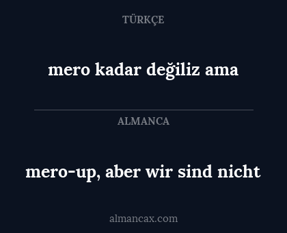 mero-up, aber wir sind nicht - mero kadar değiliz ama