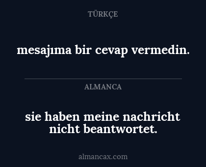 mesajıma bir cevap vermedin. - sie haben meine nachricht nicht beantwortet.