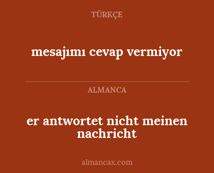 mesajımı cevap vermiyor - er antwortet nicht meinen nachricht