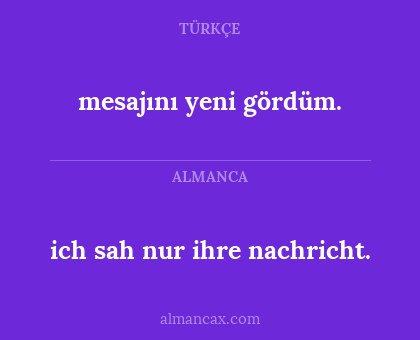 ich sah nur ihre nachricht. - mesajını yeni gördüm.