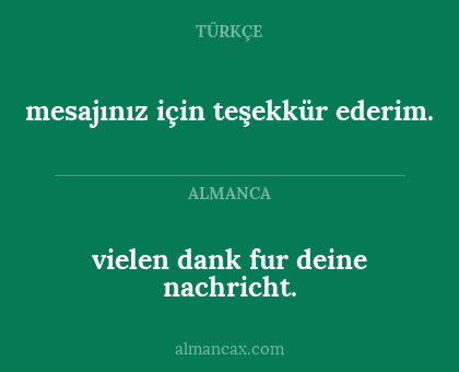 mesajınız için teşekkür ederim. - vielen dank fur deine nachricht.