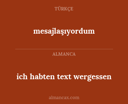 ich habten text wergessen - mesajlaşıyordum