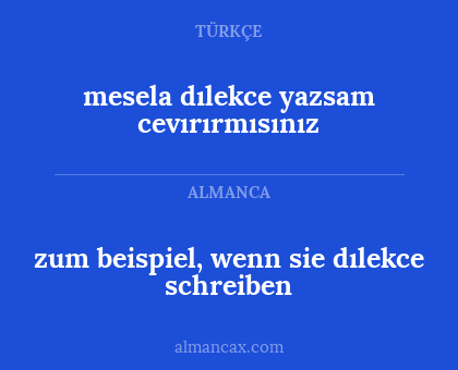 zum beispiel, wenn sie dılekce schreiben - mesela dılekce yazsam cevırırmısınız