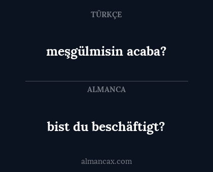 bist du beschäftigt? - meşgülmisin acaba?