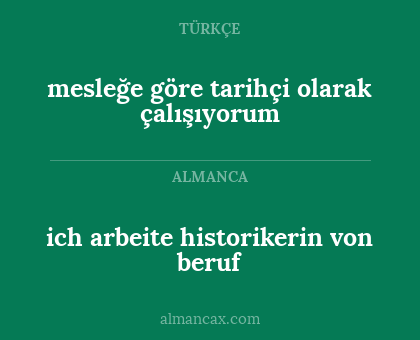 ich arbeite historikerin von beruf - mesleğe göre tarihçi olarak çalışıyorum