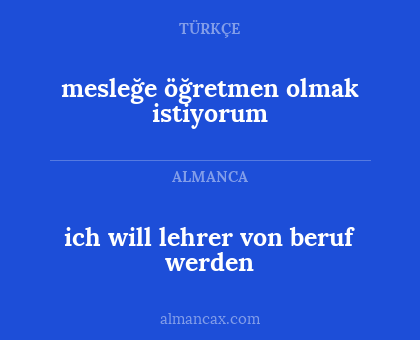 ich will lehrer von beruf werden - mesleğe öğretmen olmak istiyorum
